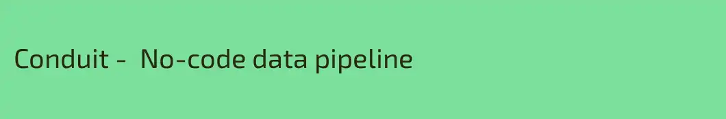 Conduit -  No-code data pipeline